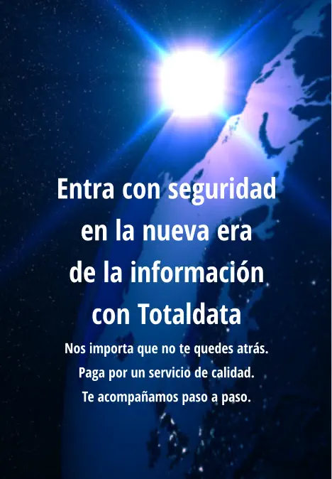 Entra con seguridad  en la nueva era  de la información  con Totaldata  Nos importa que no te quedes atrás. Paga por un servicio de calidad. Te acompañamos paso a paso.