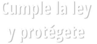 Cumple la ley  y protégete