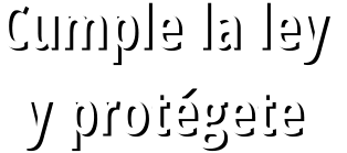 Cumple la ley  y protégete