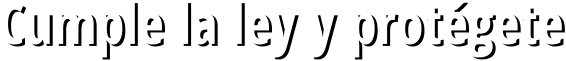 Cumple la ley y protégete