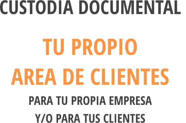 CUSTODIA DOCUMENTAL  TU PROPIO  AREA DE CLIENTES PARA TU PROPIA EMPRESA Y/O PARA TUS CLIENTES