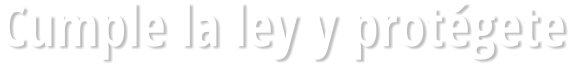 Cumple la ley y protégete