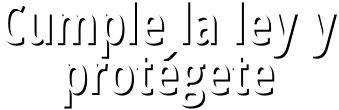Cumple la ley y protégete